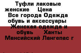 Туфли лаковые, женские. › Цена ­ 2 800 - Все города Одежда, обувь и аксессуары » Женская одежда и обувь   . Ханты-Мансийский,Лангепас г.